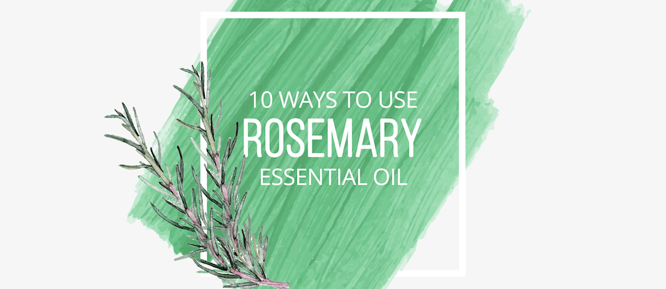 10 Ways to Use Rosemary Essential Oil
