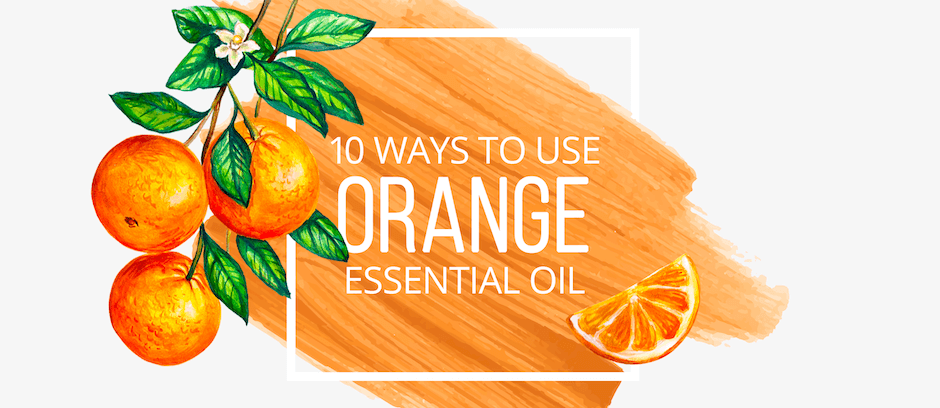 10 Ways to Use Orange Essential Oil