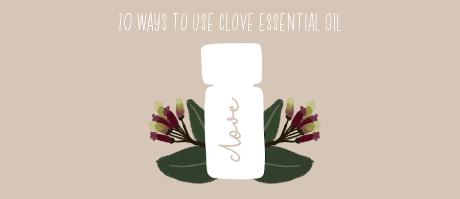 10 Ways to Use Clove Essential Oil