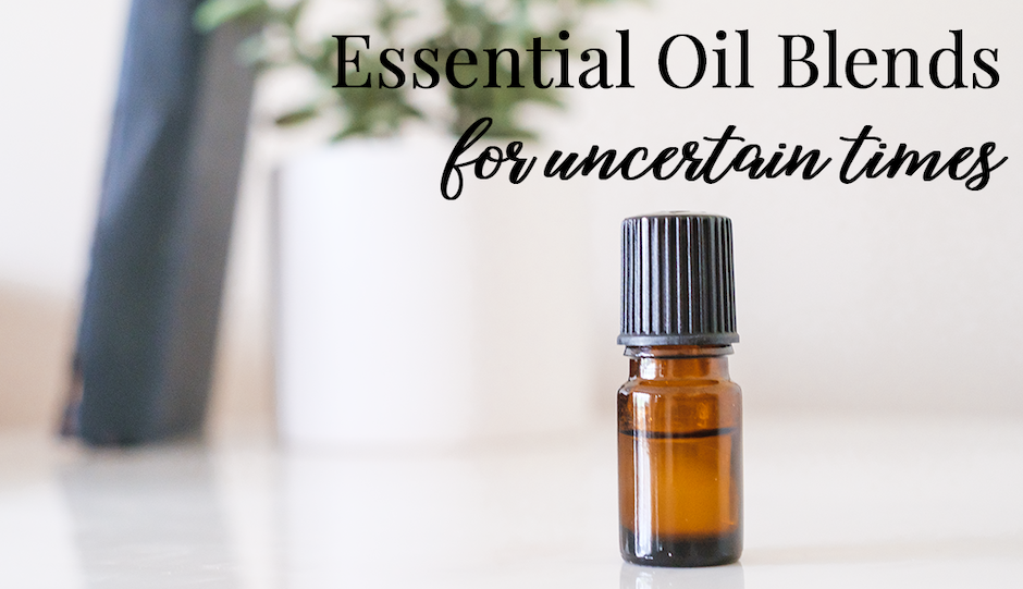 Essential Oil Blends for Uncertain Times